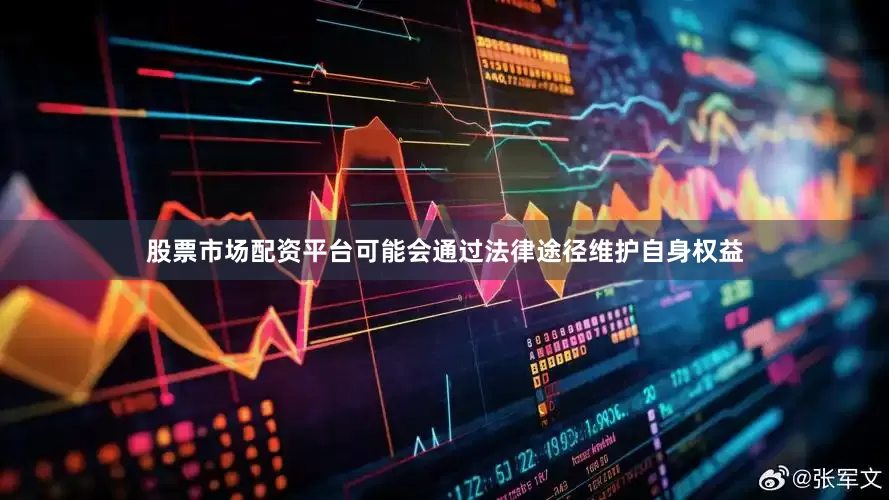 股票市场配资平台可能会通过法律途径维护自身权益