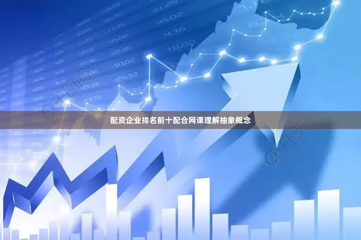配资企业排名前十配合网课理解抽象概念