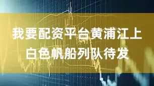 我要配资平台黄浦江上白色帆船列队待发