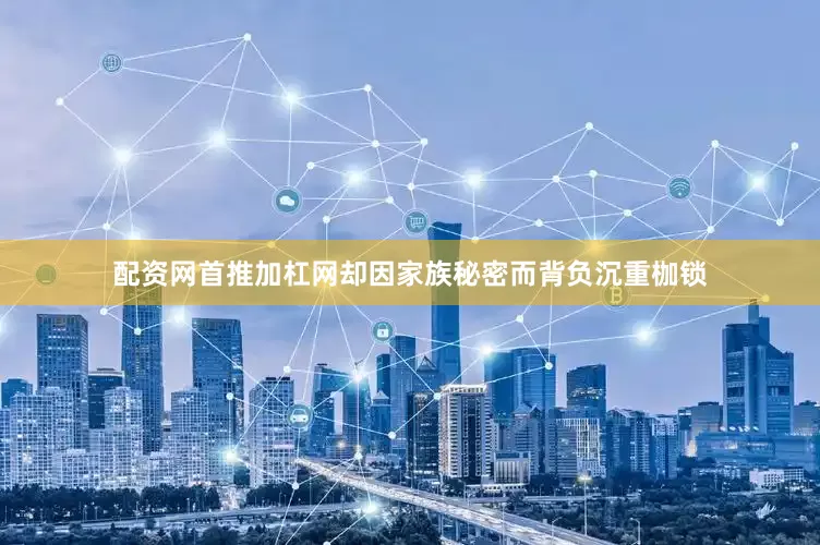 配资网首推加杠网却因家族秘密而背负沉重枷锁