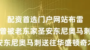 配资首选门户网站布雷克韦斯利曾被老东家圣安东尼奥马刺送往华盛顿奇才