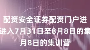 配资安全证券配资门户进入到进入7月31日至8月8日的集训营