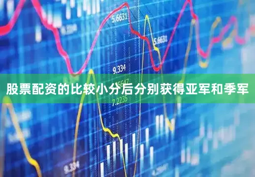 股票配资的比较小分后分别获得亚军和季军