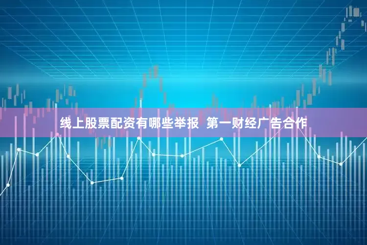 线上股票配资有哪些举报  第一财经广告合作